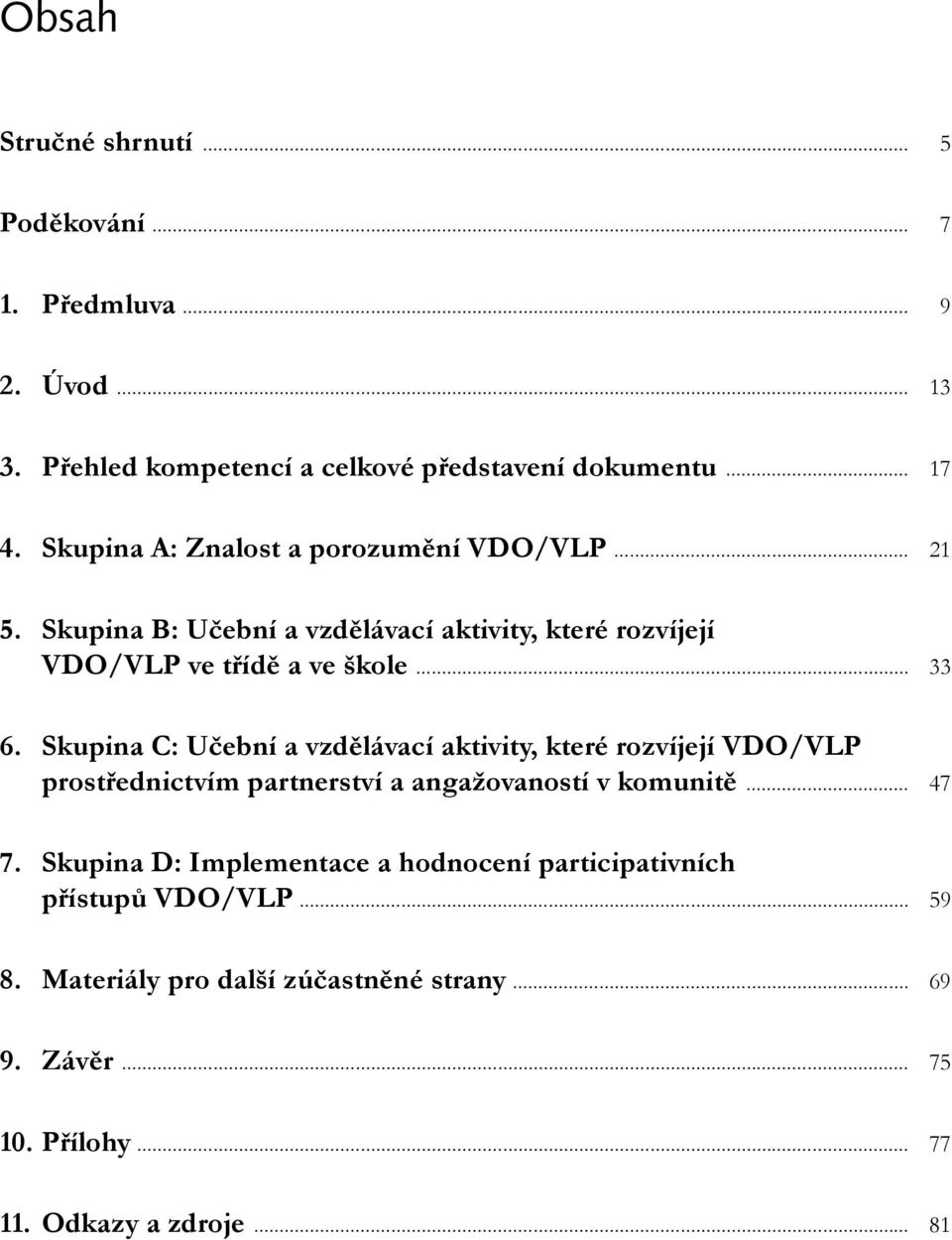 Skupina C: Učební a vzdělávací aktivity, které rozvíjejí VDO/VLP prostřednictvím partnerství a angažovaností v komunitě... 47 7.