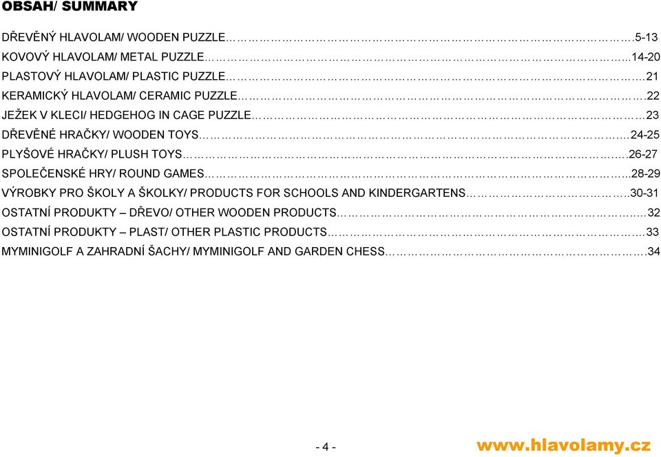 24-25 PLYŠOVÉ HRAČKY/ PLUSH TOYS..26-27 SPOLEČENSKÉ HRY/ ROUND GAMES...28-29 VÝROBKY PRO ŠKOLY A ŠKOLKY/ PRODUCTS FOR SCHOOLS AND KINDERGARTENS.