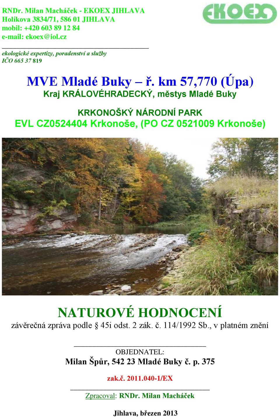 km 57,770 (Úpa) Kraj KRÁLOVÉHRADECKÝ, městys Mladé Buky KRKONOŠKÝ NÁRODNÍ PARK EVL CZ0524404 Krkonoše, (PO CZ 0521009 Krkonoše)