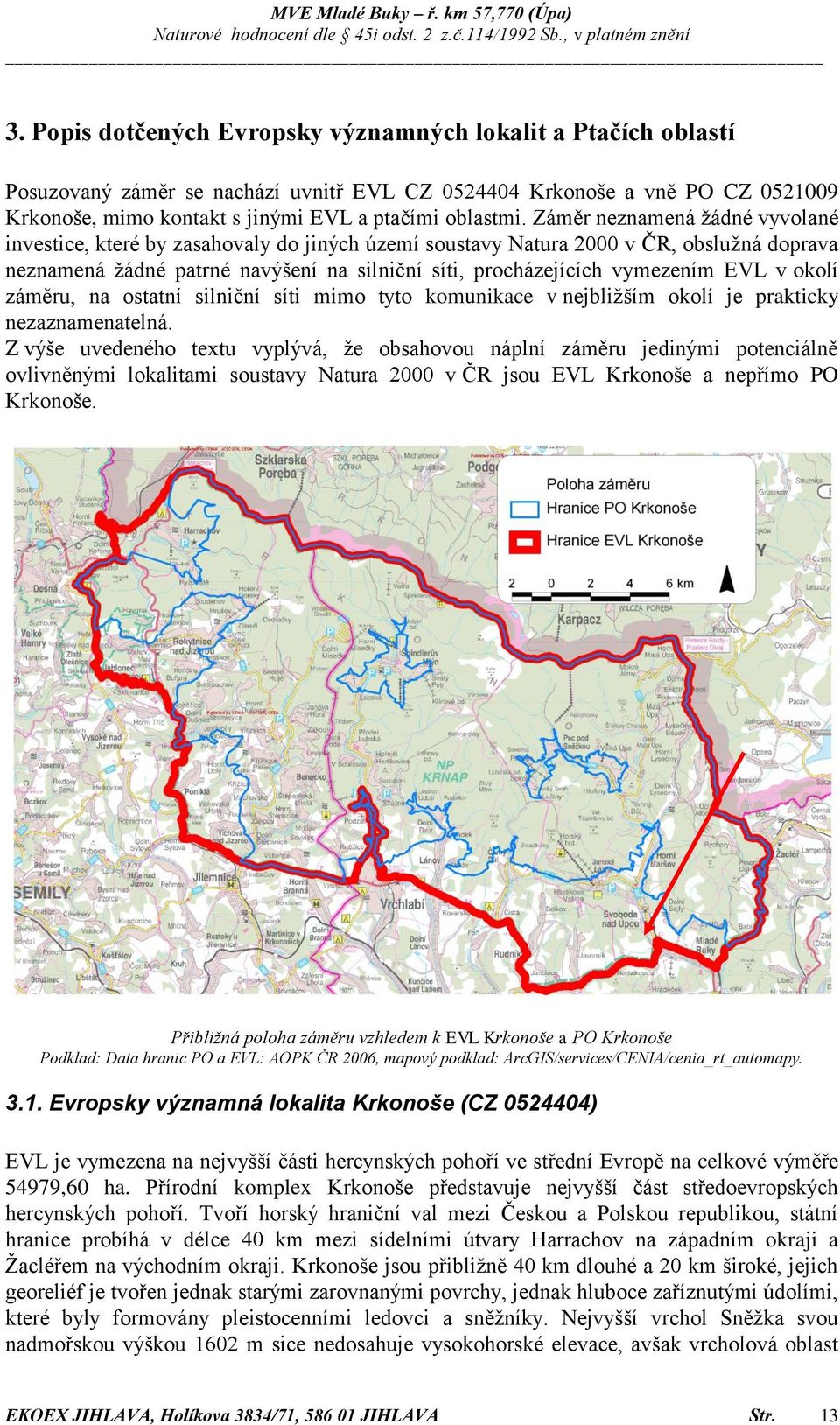 EVL v okolí záměru, na ostatní silniční síti mimo tyto komunikace v nejbližším okolí je prakticky nezaznamenatelná.