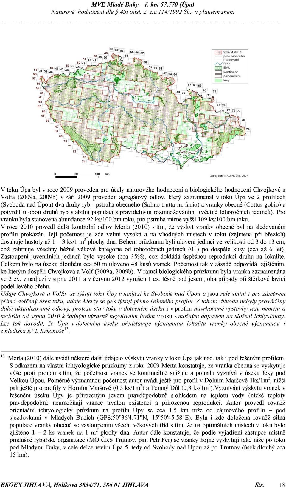 fario) a vranky obecné (Cottus gobio) a potvrdil u obou druhů ryb stabilní populaci s pravidelným rozmnožováním (včetně tohoročních jedinců).