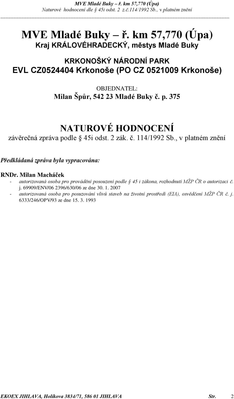 p. 375 NATUROVÉ HODNOCENÍ závěrečná zpráva podle 45i odst. 2 zák. č. 114/1992 Sb., v platném znění Předkládaná zpráva byla vypracována: RNDr.