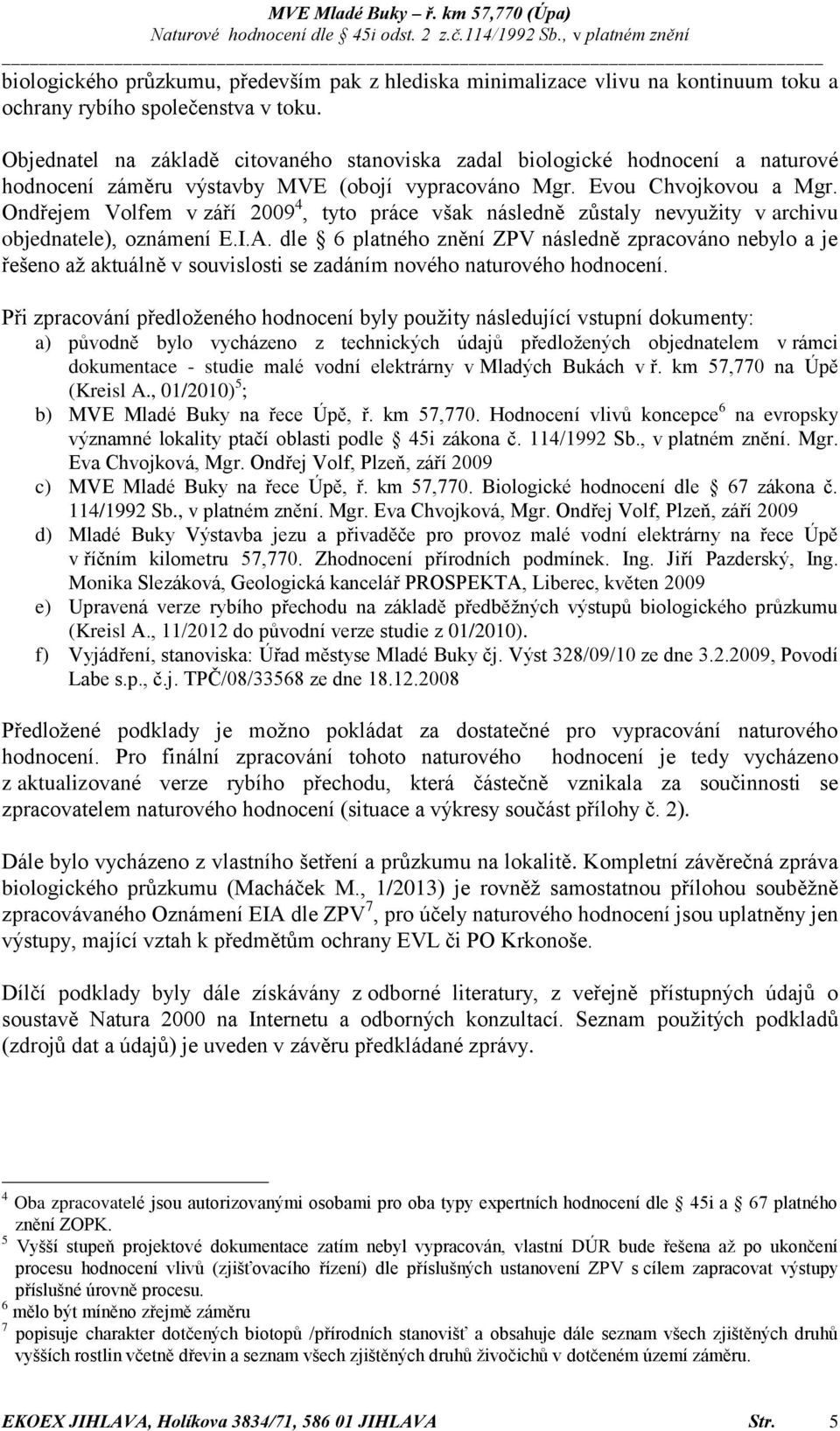 Ondřejem Volfem v září 2009 4, tyto práce však následně zůstaly nevyužity v archivu objednatele), oznámení E.I.A.