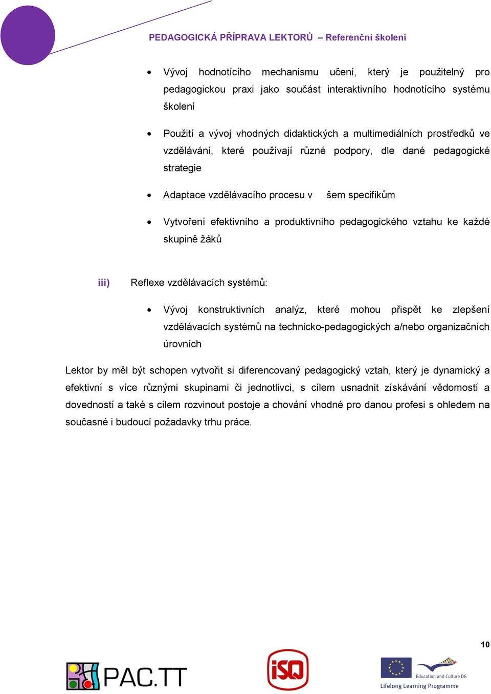 každé skupině žáků iii) Reflexe vzdělávacích systémů: Vývoj konstruktivních analýz, které mohou přispět ke zlepšení vzdělávacích systémů na technicko-pedagogických a/nebo organizačních úrovních