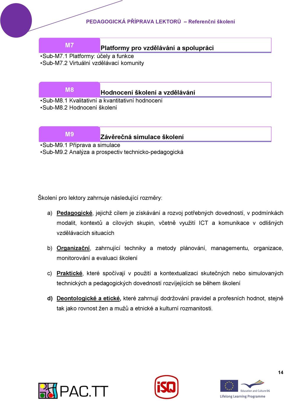 2 Analýza a prospectiv technicko-pedagogická Školení pro lektory zahrnuje následující rozměry: a) Pedagogické, jejichž cílem je získávání a rozvoj potřebných dovedností, v podmínkách modalit,