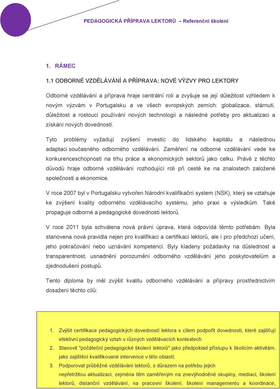 zemích: globalizace, stárnutí, důležitost a rostoucí používání nových technologií a následné potřeby pro aktualizaci a získání nových dovedností.