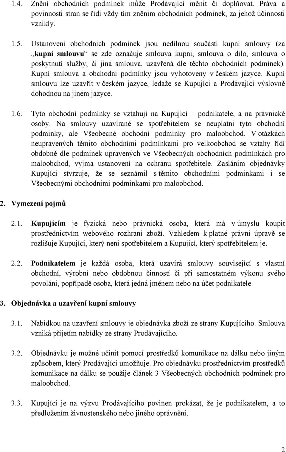 obchodních podmínek). Kupní smlouva a obchodní podmínky jsou vyhotoveny v českém jazyce. Kupní smlouvu lze uzavřít v českém jazyce, ledaže se Kupující a Prodávající výslovně dohodnou na jiném jazyce.