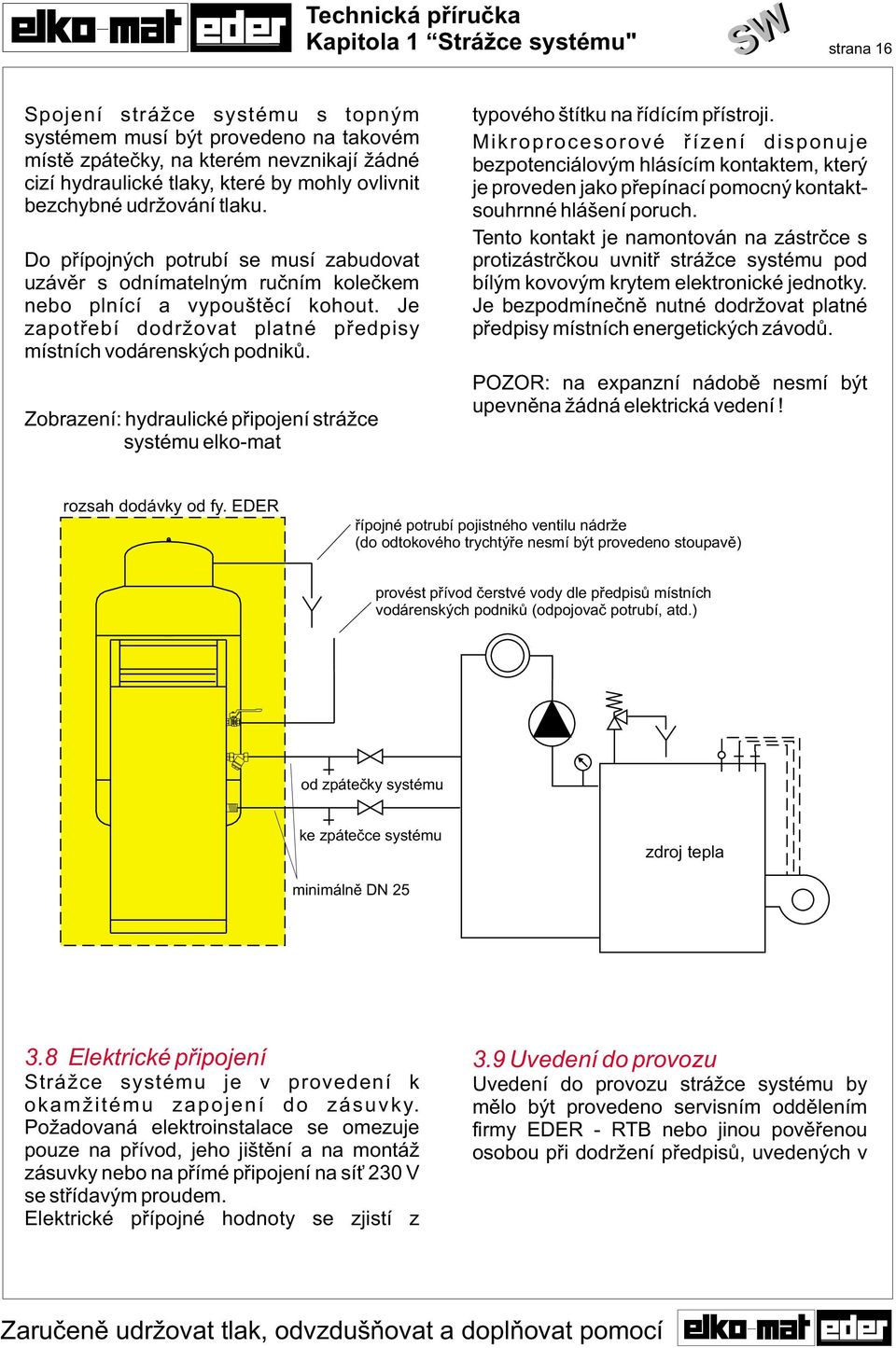 Je zapotøebí dodr ovat platné pøedpisy místních vodárenských podnikù. Zobrazení: hydraulické pøipojení strá ce systému elko-mat typového štítku na øídícím pøístroji.