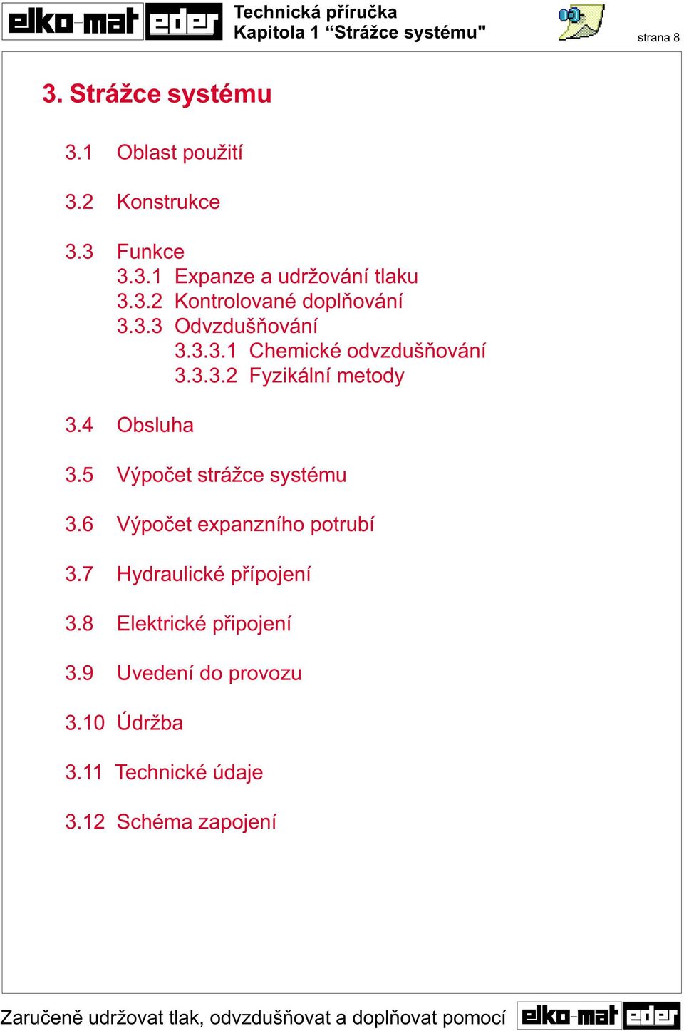 4 Obsluha 3.5 Výpoèet strá ce systému 3.6 Výpoèet expanzního potrubí 3.7 Hydraulické pøípojení 3.