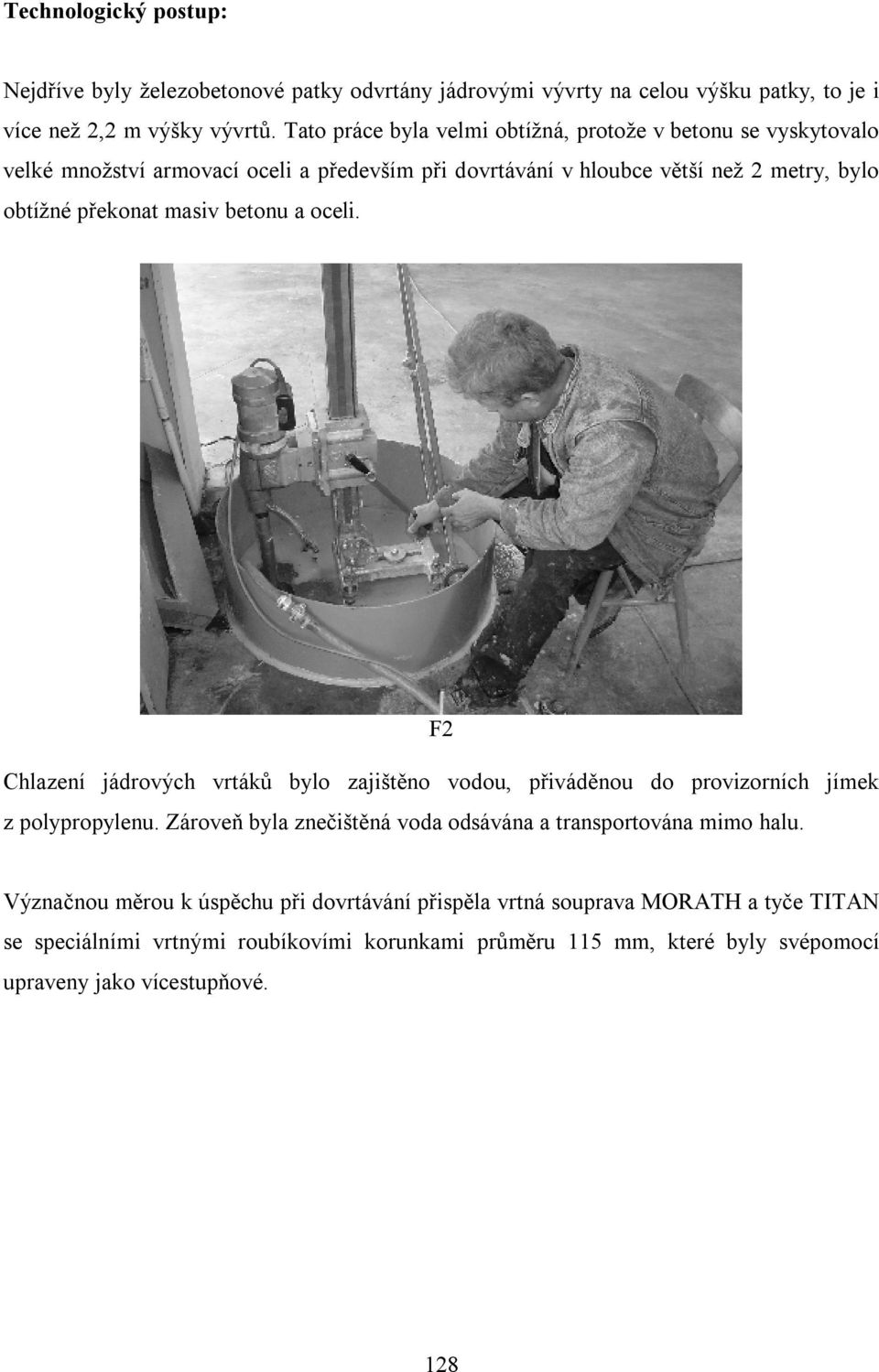 masiv betonu a oceli. F2 Chlazení jádrových vrtáků bylo zajištěno vodou, přiváděnou do provizorních jímek z polypropylenu.