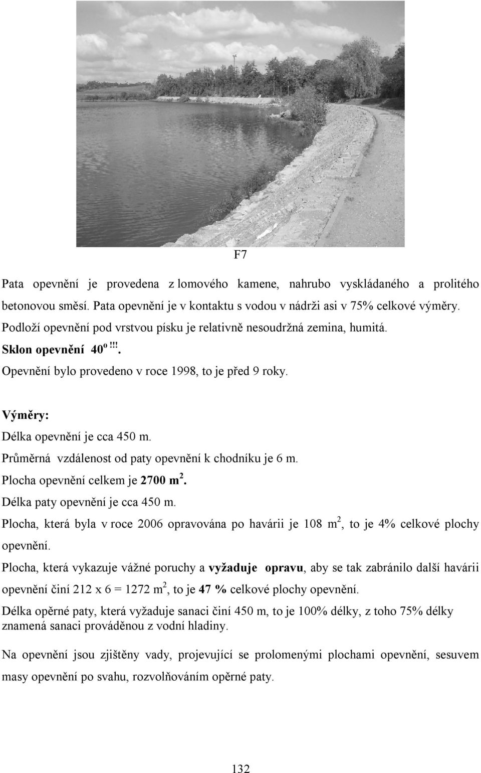 Průměrná vzdálenost od paty opevnění k chodníku je 6 m. Plocha opevnění celkem je 2700 m 2. Délka paty opevnění je cca 450 m.