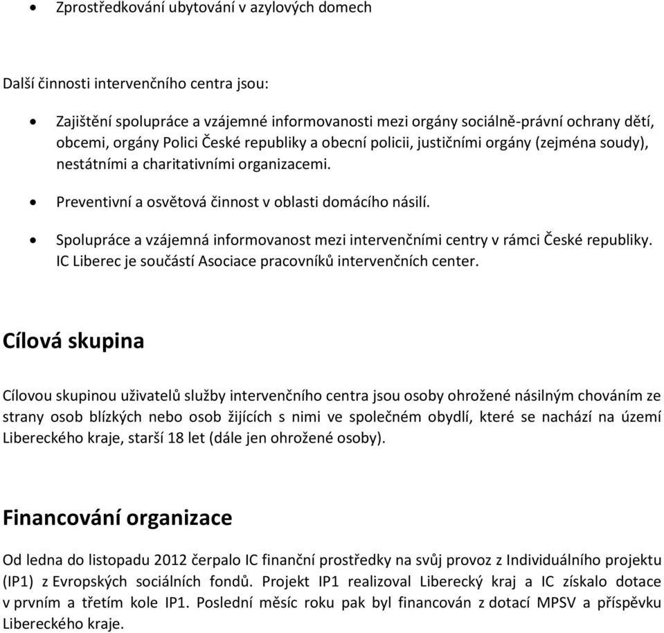 Spolupráce a vzájemná informovanost mezi intervenčními centry v rámci České republiky. IC Liberec je součástí Asociace pracovníků intervenčních center.