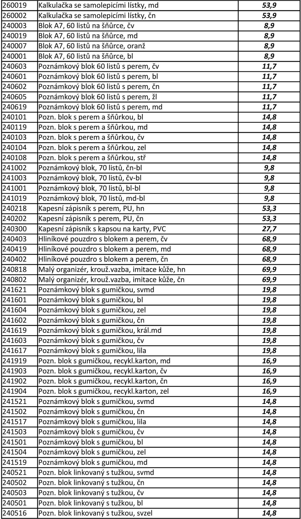 60 listů s perem, čn 11,7 240605 Poznámkový blok 60 listů s perem, žl 11,7 240619 Poznámkový blok 60 listů s perem, md 11,7 240101 Pozn. blok s perem a šňůrkou, bl 14,8 240119 Pozn.