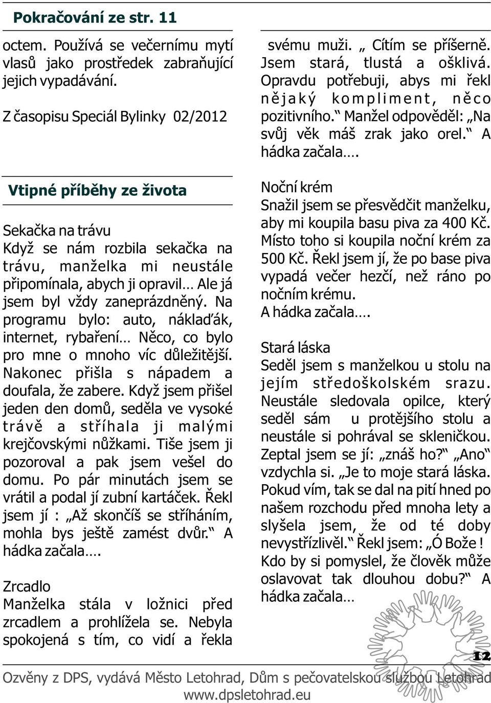 Vtipné příběhy ze života Sekačka na trávu Když se nám rozbila sekačka na trávu, manželka mi neustále připomínala, abych ji opravil Ale já jsem byl vždy zaneprázdněný.