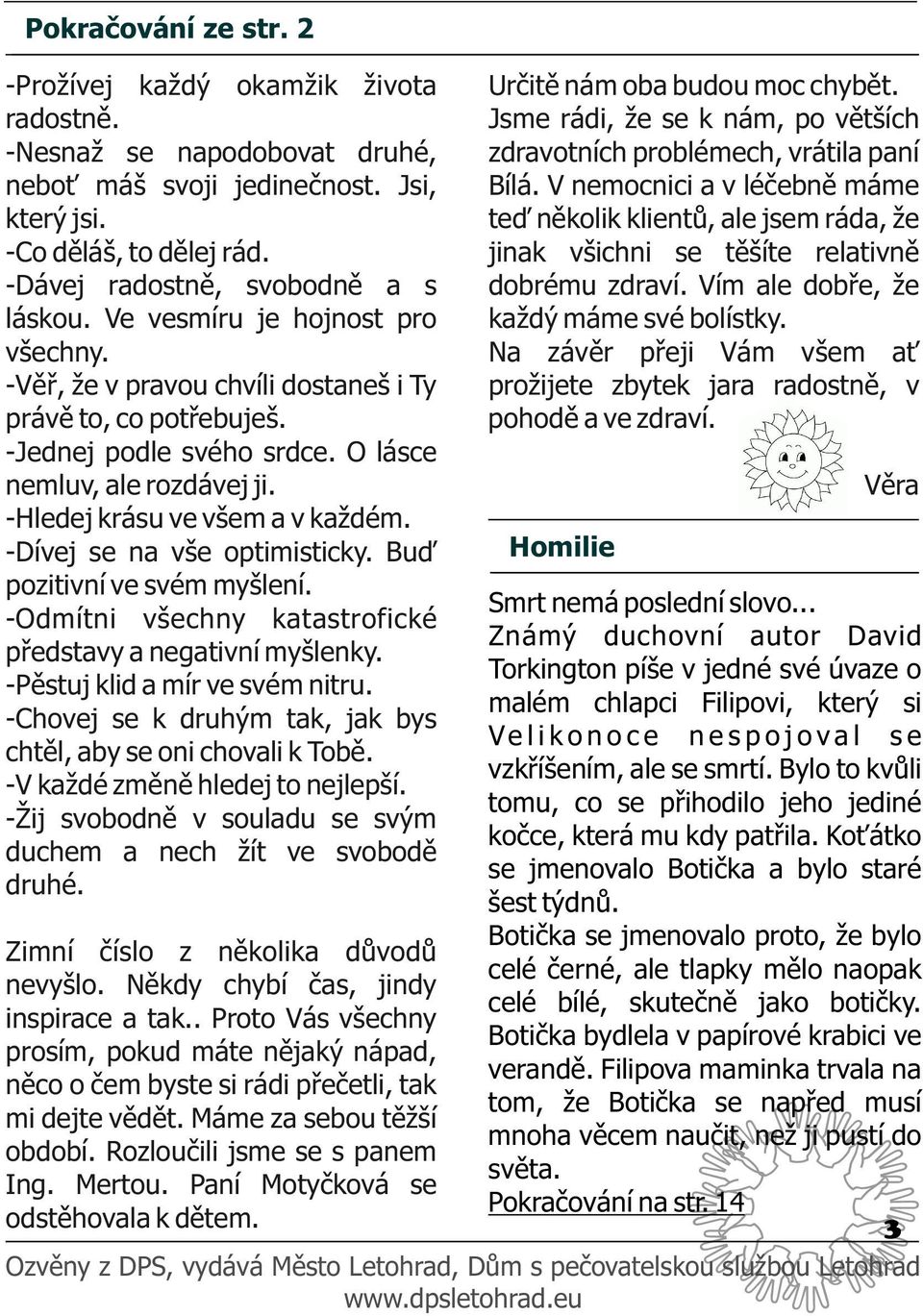 -Dívej se na vše optimisticky. Buď pozitivní ve svém myšlení. -Odmítni všechny katastrofické představy a negativní myšlenky. -Pěstuj klid a mír ve svém nitru.