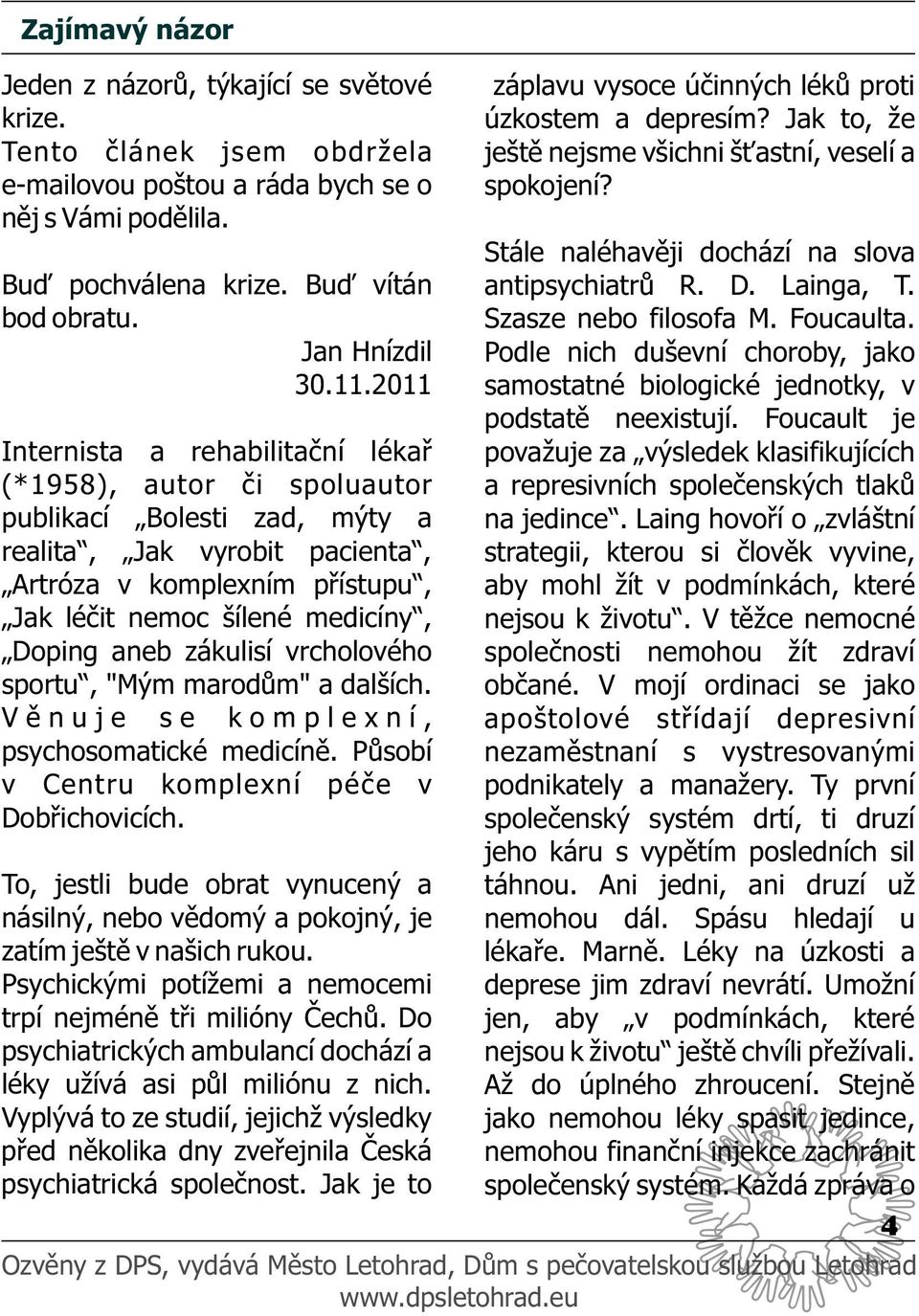 Doping aneb zákulisí vrcholového sportu, "Mým marodům" a dalších. V ě n u j e s e k o m p l e x n í, psychosomatické medicíně. Působí v Centru komplexní péče v Dobřichovicích.