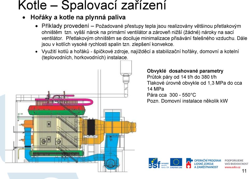 Dále jsou v kotlích vysoké rychlosti spalin tzn. zlepšení konvekce.