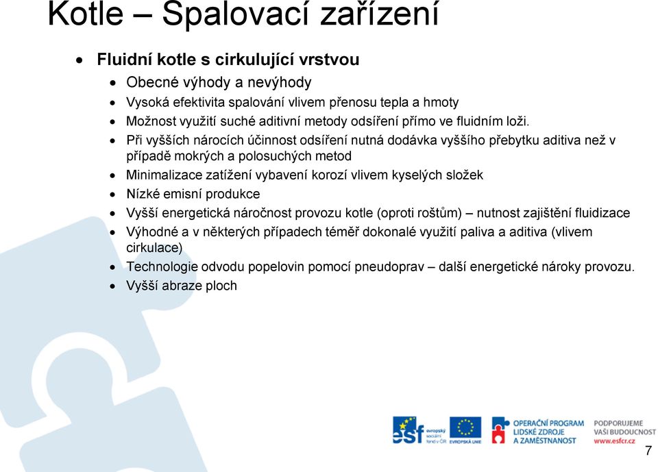 Při vyšších nárocích účinnost odsíření nutná dodávka vyššího přebytku aditiva než v případě mokrých a polosuchých metod Minimalizace zatížení vybavení korozí vlivem