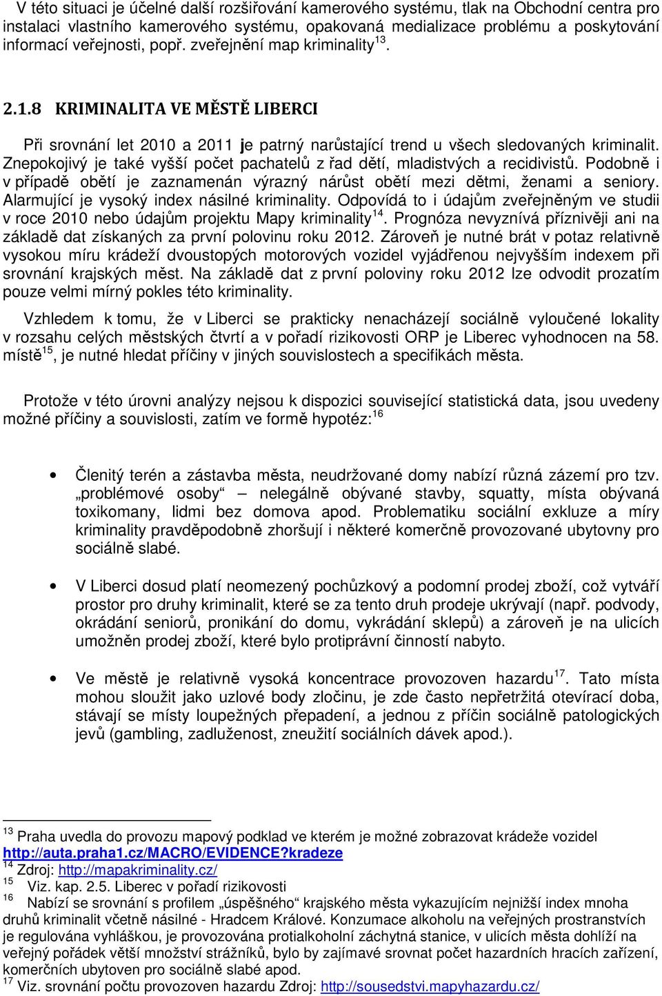 Znepokojivý je také vyšší počet pachatelů z řad dětí, mladistvých a recidivistů. Podobně i v případě obětí je zaznamenán výrazný nárůst obětí mezi dětmi, ženami a seniory.