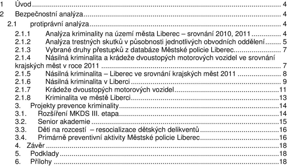 .. 8 2.1.6 Násilná kriminalita v Liberci... 9 2.1.7 Krádeže dvoustopých motorových vozidel...11 2.1.8 Kriminalita ve městě Liberci...13 3. Projekty prevence kriminality...14 3.1. Rozšíření MKDS III.