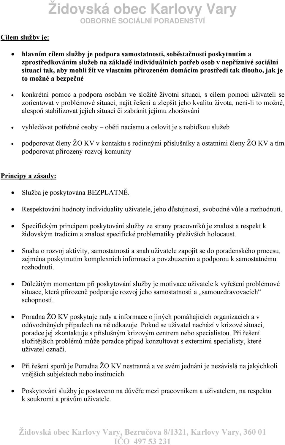 uživateli se zorientovat v problémové situaci, najít řešení a zlepšit jeho kvalitu života, není-li to možné, alespoň stabilizovat jejich situaci či zabránit jejímu zhoršování vyhledávat potřebné