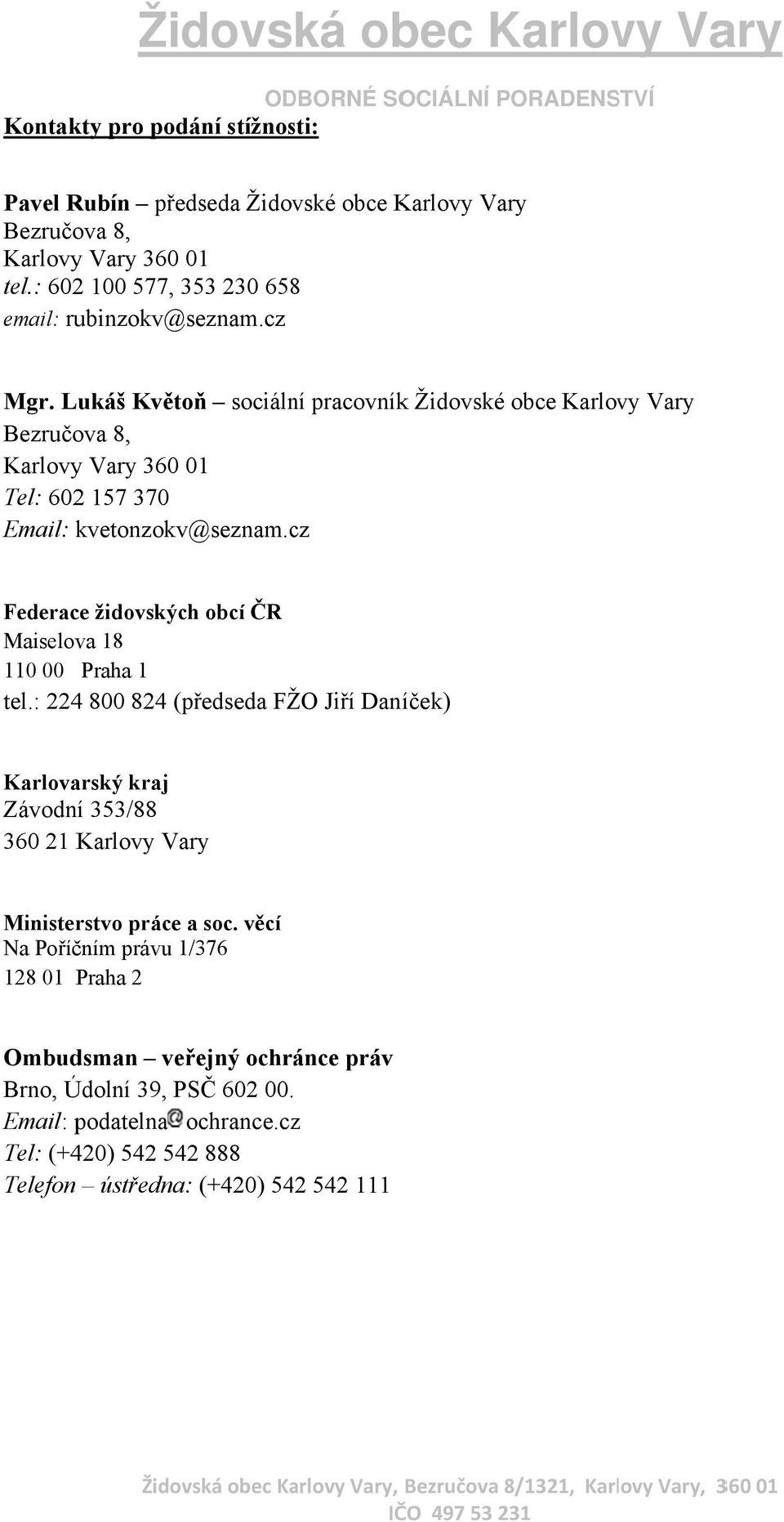 Lukáš Květoň sociální pracovníkk Židovské obce Karlovy Vary Bezručova 8, Karlovy Vary 360 01 Tel: 602 157 370 Email: kvetonzokv@seznam.
