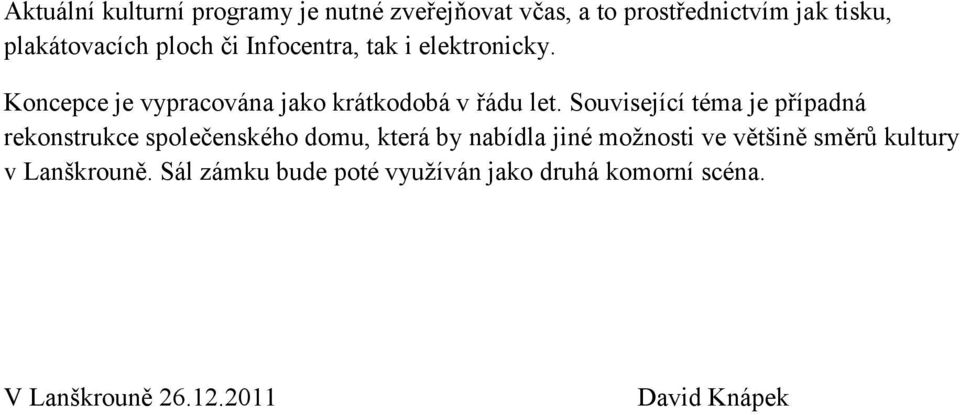 Související téma je případná rekonstrukce společenského domu, která by nabídla jiné možnosti ve většině