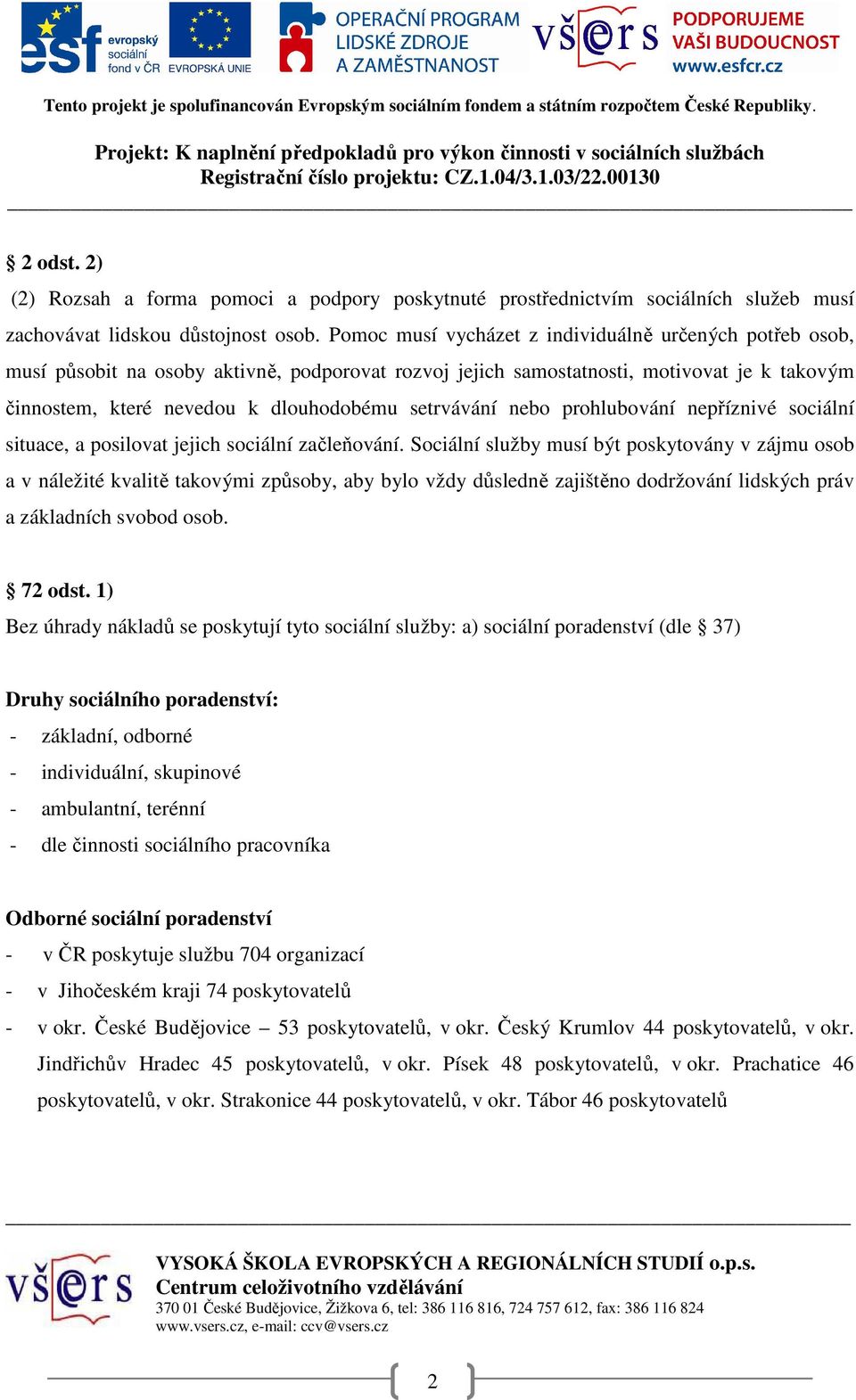 setrvávání nebo prohlubování nepříznivé sociální situace, a posilovat jejich sociální začleňování.