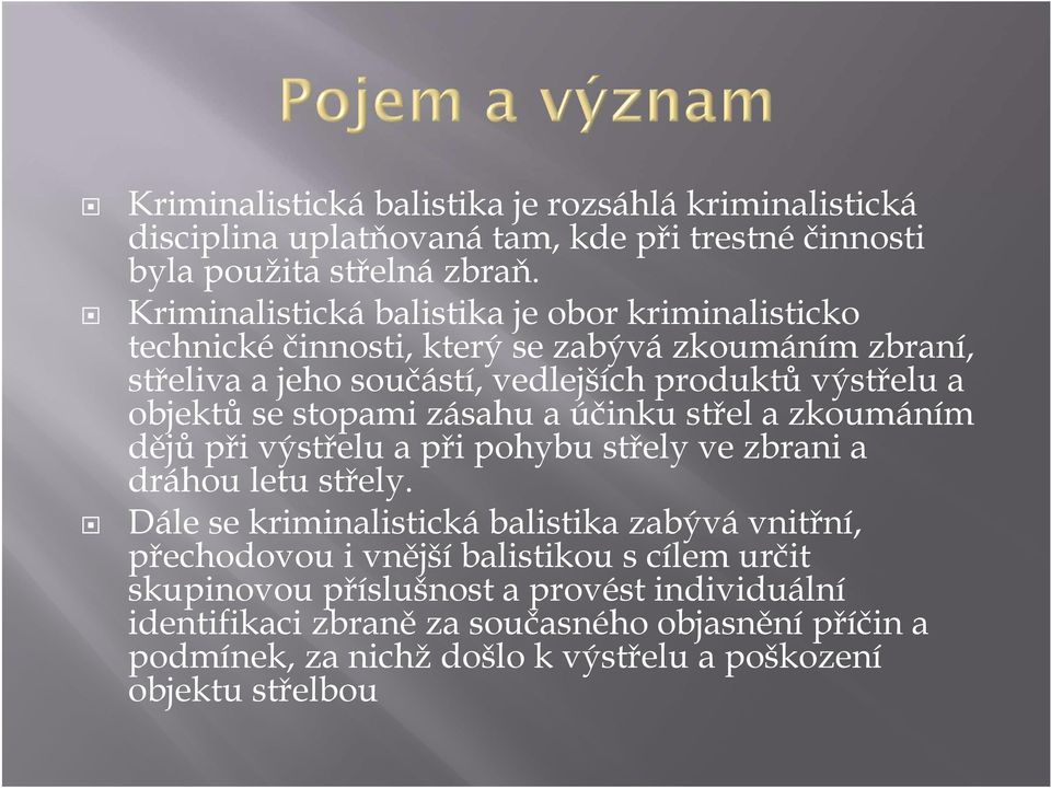 se stopami zásahu a účinku střel a zkoumáním dějů při výstřelu a při pohybu střely ve zbrani a dráhou letu střely.