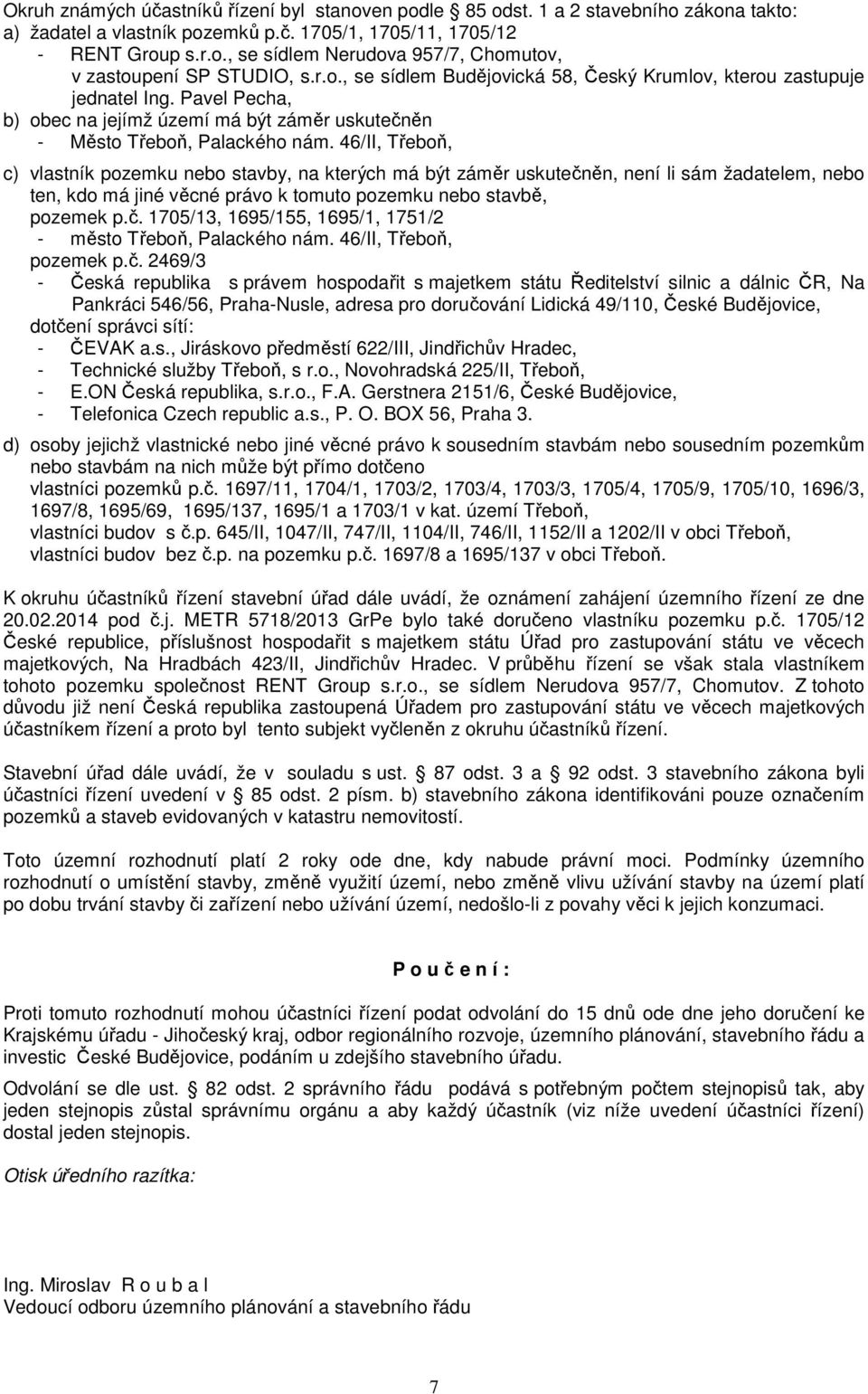 46/II, Třeboň, c) vlastník pozemku nebo stavby, na kterých má být záměr uskutečněn, není li sám žadatelem, nebo ten, kdo má jiné věcné právo k tomuto pozemku nebo stavbě, pozemek p.č. 1705/13, 1695/155, 1695/1, 1751/2 - město Třeboň, Palackého nám.