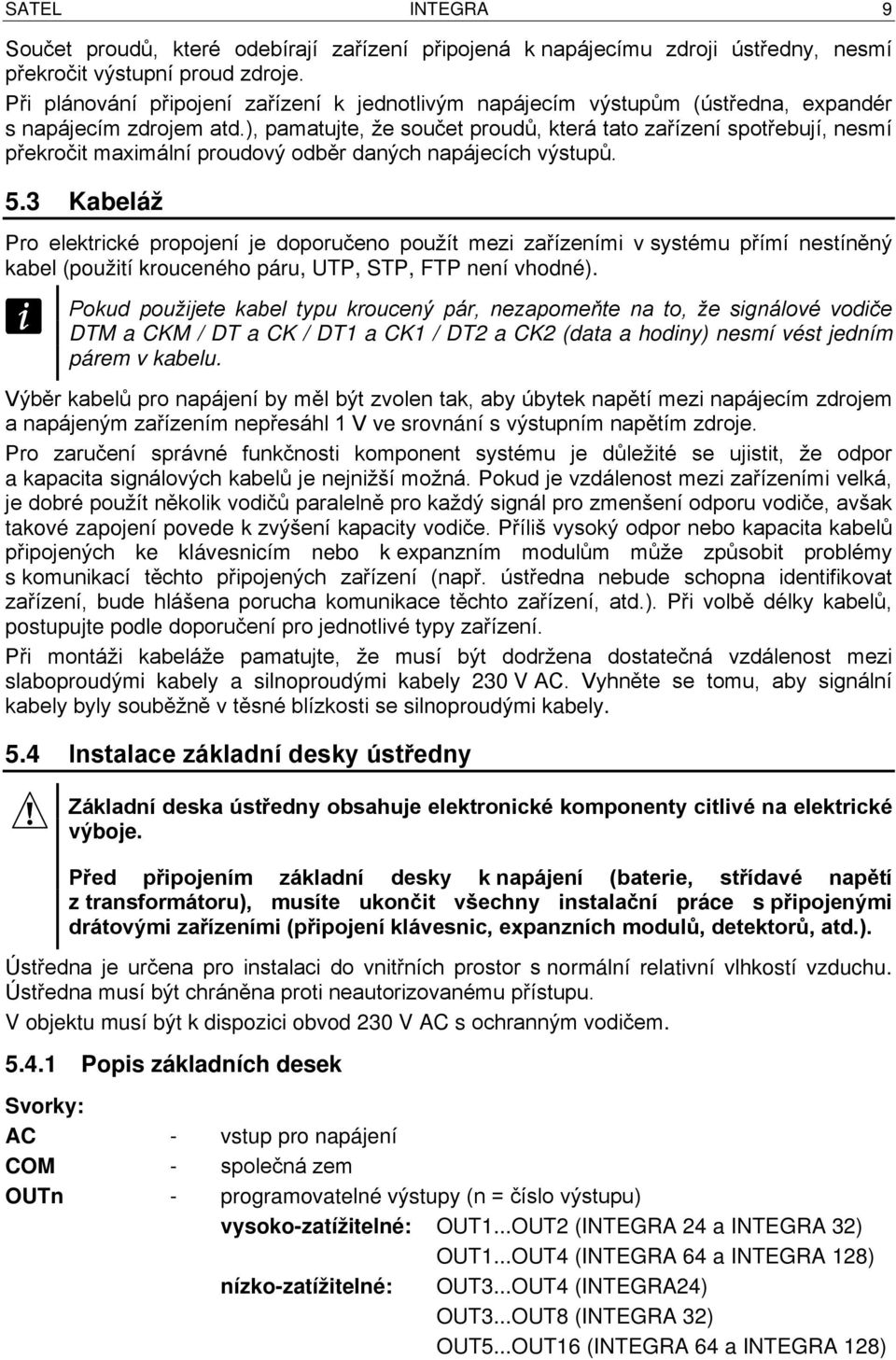 ), pamatujte, že součet proudů, která tato zařízení spotřebují, nesmí překročit maximální proudový odběr daných napájecích výstupů. 5.