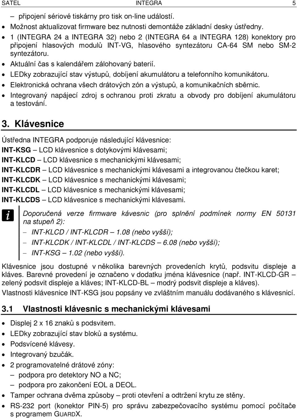 Aktuální čas s kalendářem zálohovaný baterií. LEDky zobrazující stav výstupů, dobíjení akumulátoru a telefonního komunikátoru.