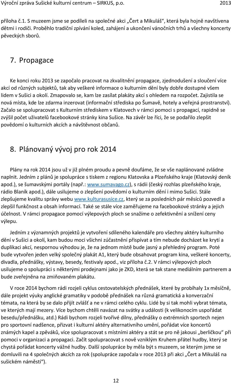 Prpagace Ke knci rku 2013 se zapčal pracvat na zkvalitnění prpagace, zjedndušení a slučení více akcí d různých subjektů, tak aby veškeré infrmace kulturním dění byly dbře dstupné všem lidem v Sušici
