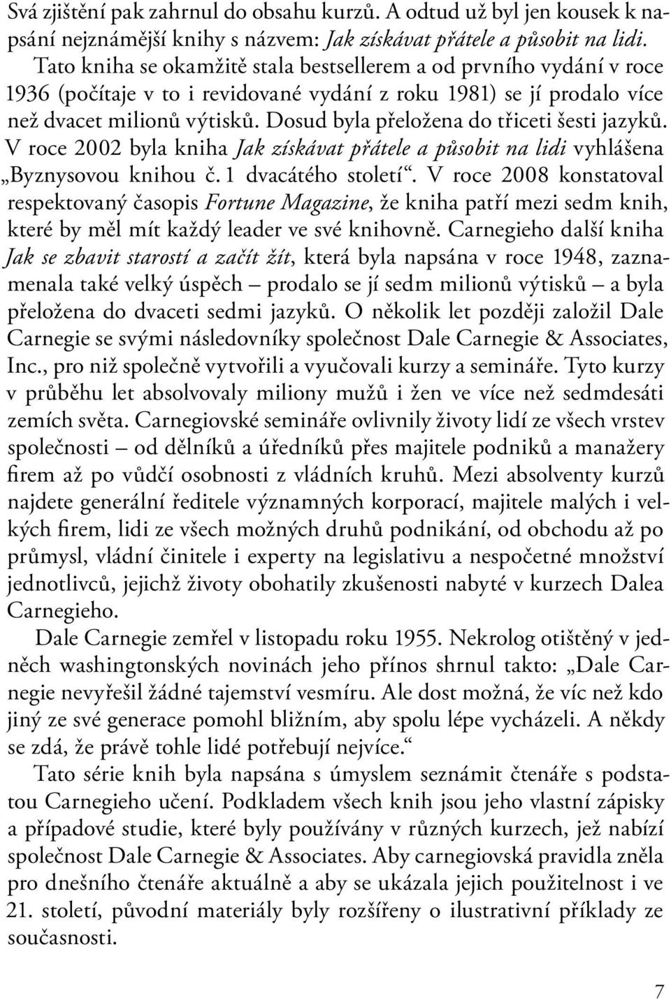 Dosud byla přeložena do třiceti šesti jazyků. V roce 2002 byla kniha Jak získávat přátele a působit na lidi vyhlášena Byznysovou knihou č. 1 dvacátého století.