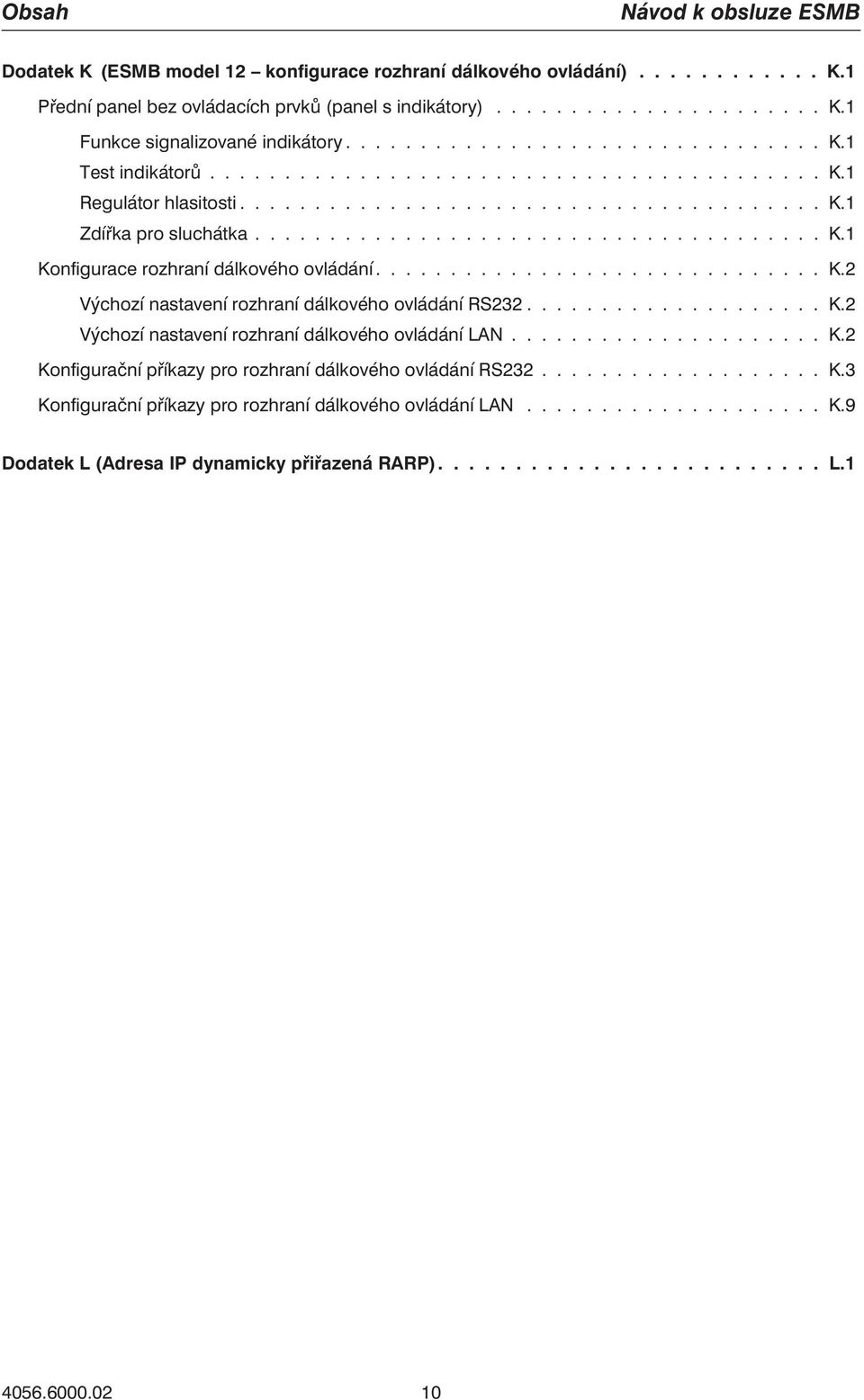 ............................. K.2 Výchozí nastavení rozhraní dálkového ovládání RS232.................... K.2 Výchozí nastavení rozhraní dálkového ovládání LAN..................... K.2 Konfigurační příkazy pro rozhraní dálkového ovládání RS232.