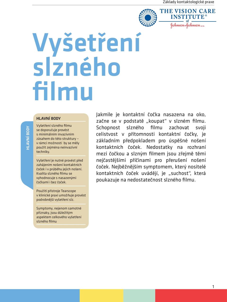 Kvalita slzného filmu se vyhodnocuje s nasazenými čočkami i bez čoček. Použití přístroje Tearscope v klinické praxi umožňuje provést podrobnější vyšetření slz.