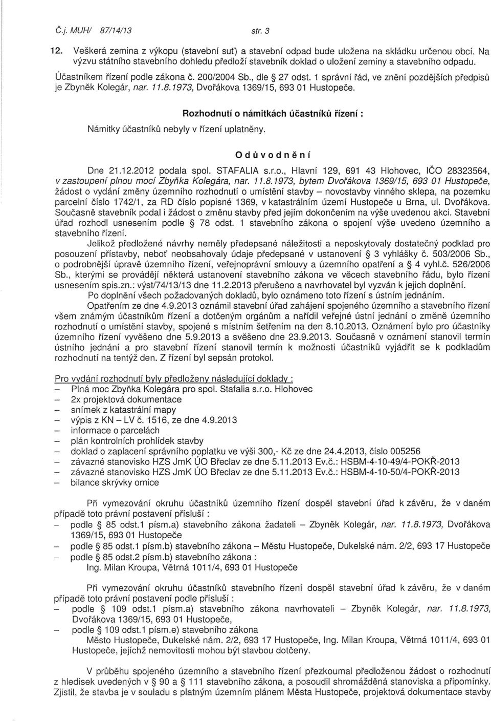 1 správní řád, ve znění pozdějších předpisů je Zbyněk Kolegár, nar. 11.8.1973, Dvořákova 1369/15, 693 01 Hustopeče. Námitky účastníků nebyly v řízení uplatněny.