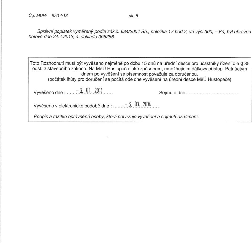 Na MěU Hustopeče také způsobem, umožňujícím dálkový přístup. Patnáctým dnem po vyvěšení se písemnost považuje za doručenou.