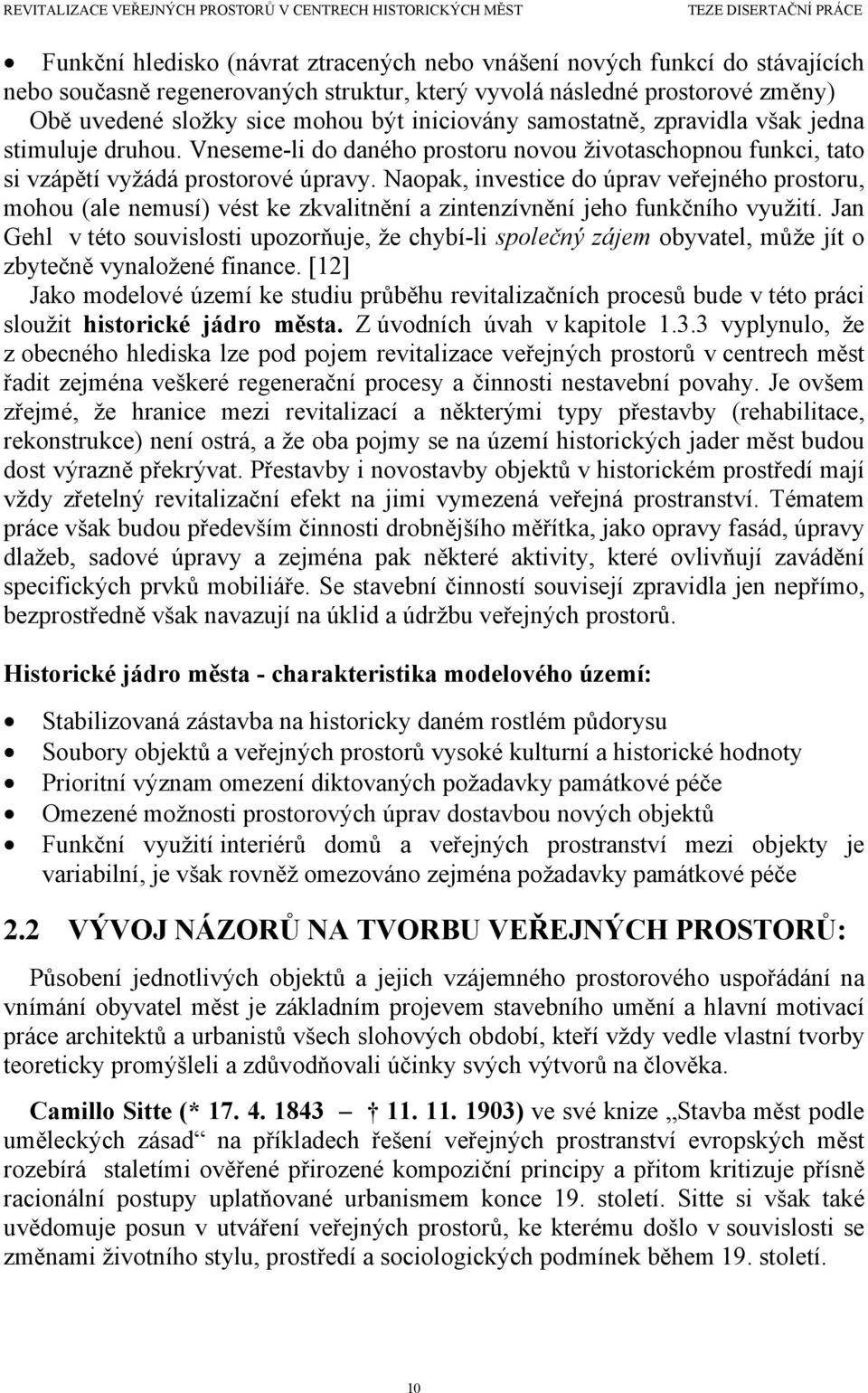 Naopak, investice do úprav veřejného prostoru, mohou (ale nemusí) vést ke zkvalitnění a zintenzívnění jeho funkčního využití.