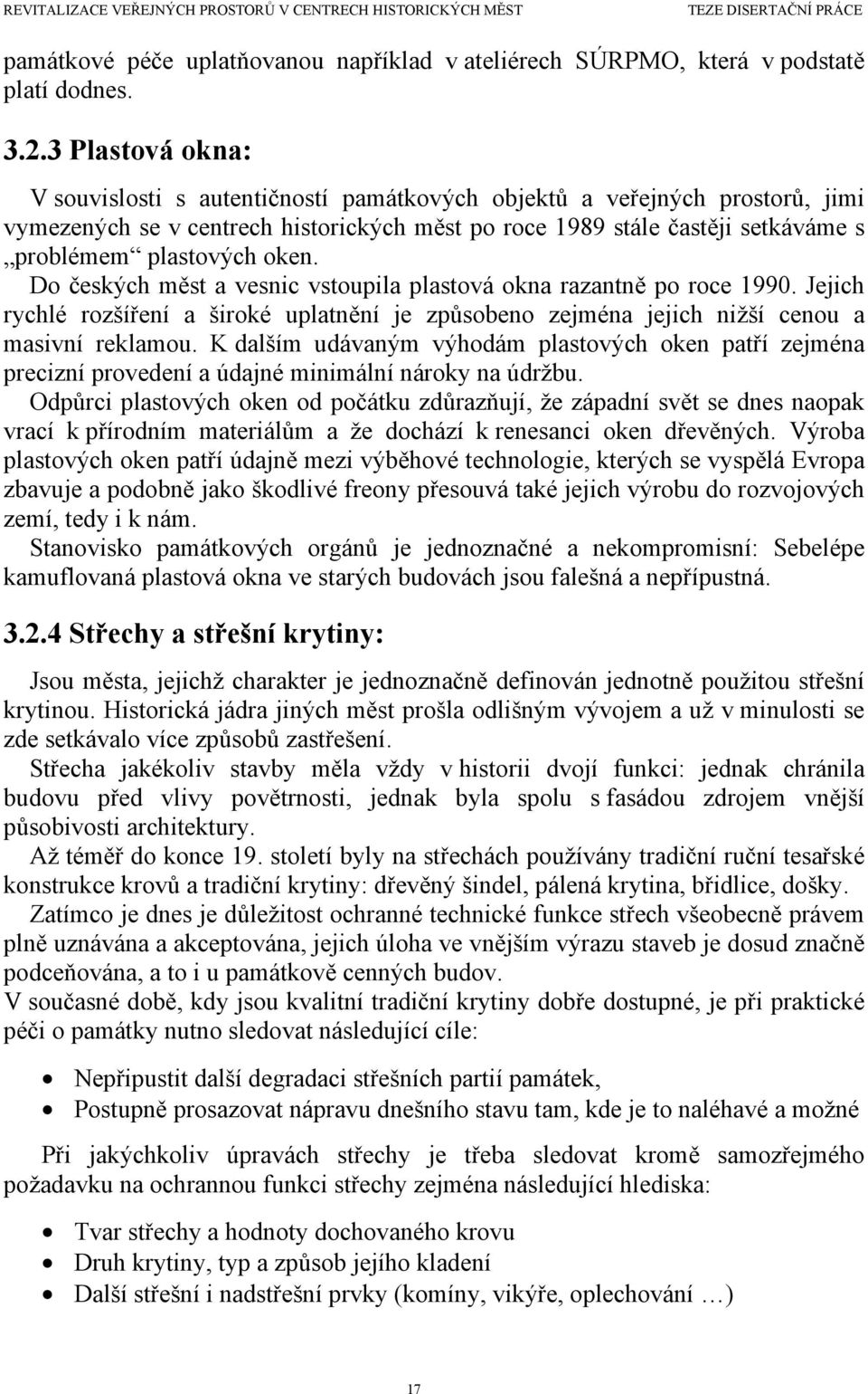 oken. Do českých měst a vesnic vstoupila plastová okna razantně po roce 1990. Jejich rychlé rozšíření a široké uplatnění je způsobeno zejména jejich nižší cenou a masivní reklamou.