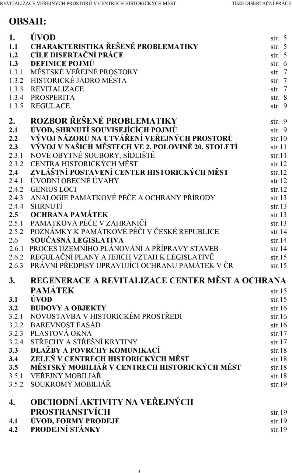 10 2.3 VÝVOJ V NAŠICH MĚSTECH VE 2. POLOVINĚ 20. STOLETÍ str.11 2.3.1 NOVÉ OBYTNÉ SOUBORY, SÍDLIŠTĚ str.11 2.3.2 CENTRA HISTORICKÝCH MĚST str.12 2.4 ZVLÁŠTNÍ POSTAVENÍ CENTER HISTORICKÝCH MĚST str.