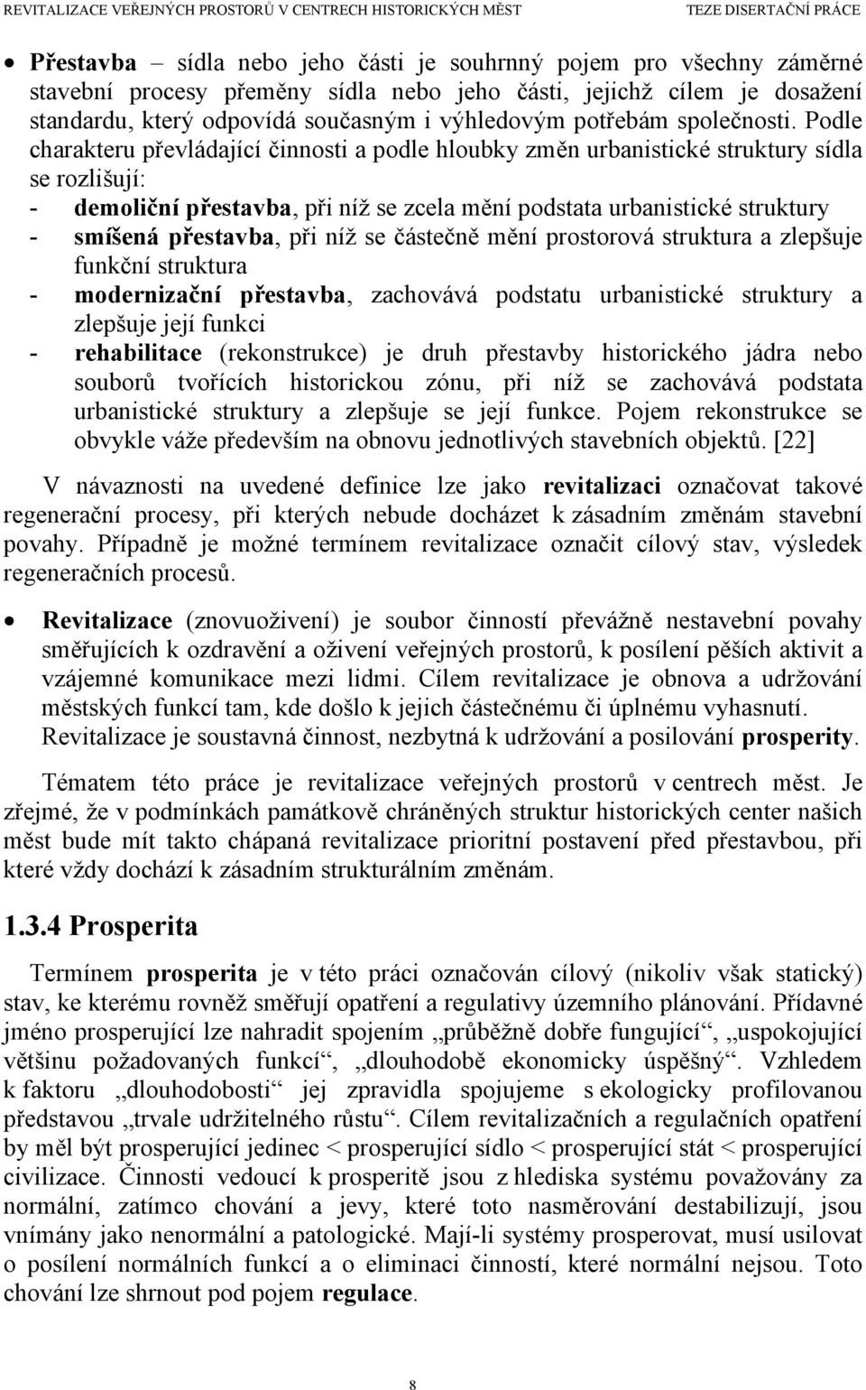 Podle charakteru převládající činnosti a podle hloubky změn urbanistické struktury sídla se rozlišují: - demoliční přestavba, při níž se zcela mění podstata urbanistické struktury - smíšená