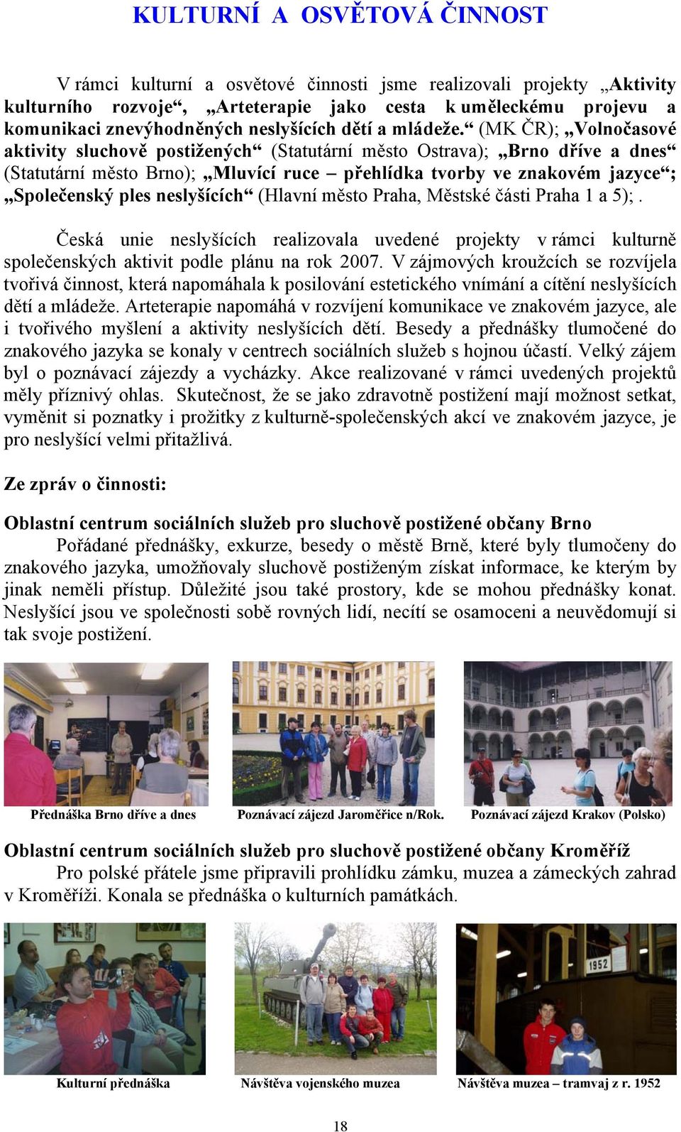 (MK ČR); Volnočasové aktivity sluchově postižených (Statutární město Ostrava); Brno dříve a dnes (Statutární město Brno); Mluvící ruce přehlídka tvorby ve znakovém jazyce ; Společenský ples