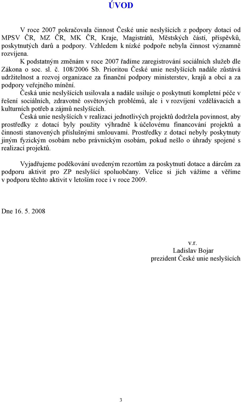 Prioritou České unie neslyšících nadále zůstává udržitelnost a rozvoj organizace za finanční podpory ministerstev, krajů a obcí a za podpory veřejného mínění.