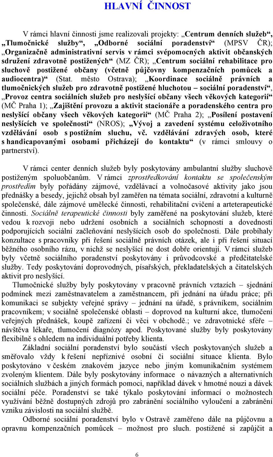 město Ostrava); Koordinace sociálně právních a tlumočnických služeb pro zdravotně postižené hluchotou sociální poradenství, Provoz centra sociálních služeb pro neslyšící občany všech věkových