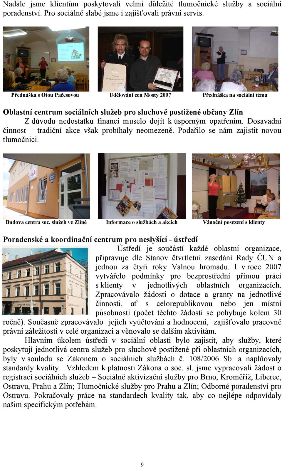 úsporným opatřením. Dosavadní činnost tradiční akce však probíhaly neomezeně. Podařilo se nám zajistit novou tlumočnici. Budova centra soc.