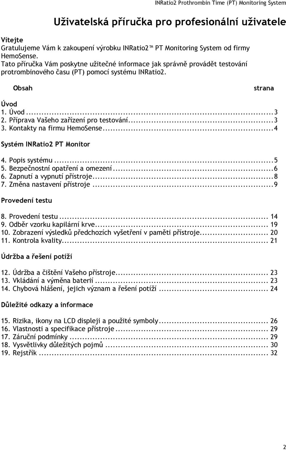 Příprava Vašeho zařízení pro testování... 3 3. Kontakty na firmu HemoSense... 4 Systém INRatio2 PT Monitor 4. Popis systému... 5 5. Bezpečnostní opatření a omezení... 6 6. Zapnutí a vypnutí přístroje.