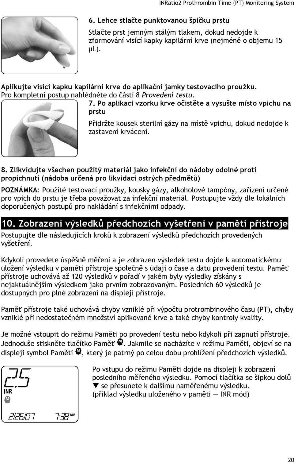 Po aplikaci vzorku krve očistěte a vysušte místo vpichu na prstu Přidržte kousek sterilní gázy na místě vpichu, dokud nedojde k zastavení krvácení. 8.