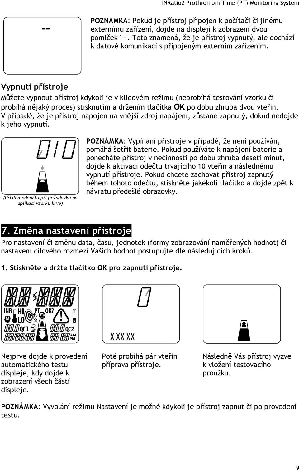 Vypnutí přístroje Můžete vypnout přístroj kdykoli je v klidovém režimu (neprobíhá testování vzorku či probíhá nějaký proces) stisknutím a držením tlačítka OK po dobu zhruba dvou vteřin.