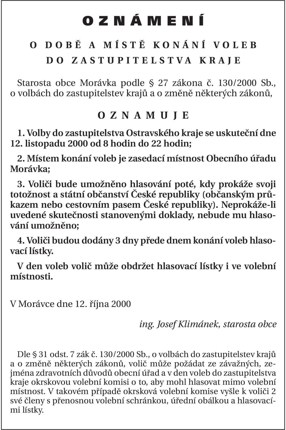 Voliči bude umožněno hlasování poté, kdy prokáže svoji totožnost a státní občanství České republiky (občanským průkazem nebo cestovním pasem České republiky).